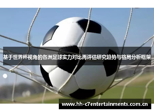 基于世界杯视角的各洲足球实力对比再评估研究趋势与格局分析框架