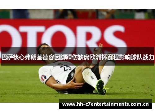 巴萨核心弗朗基德容因脚踝伤缺席欧洲杯赛程影响球队战力 巴萨核心弗朗基德容因脚踝伤缺席欧洲杯赛程影响球队战力