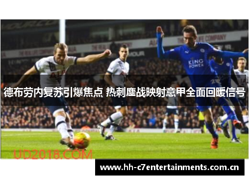 德布劳内复苏引爆焦点 热刺鏖战映射意甲全面回暖信号 德布劳内复苏引爆焦点 热刺鏖战映射意甲全面回暖信号